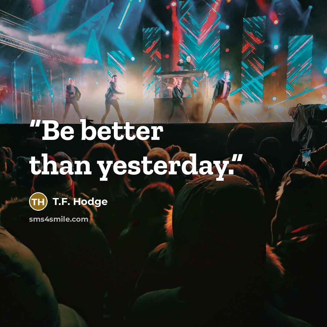 “Be better than yesterday.” quote by T.F. Hodge