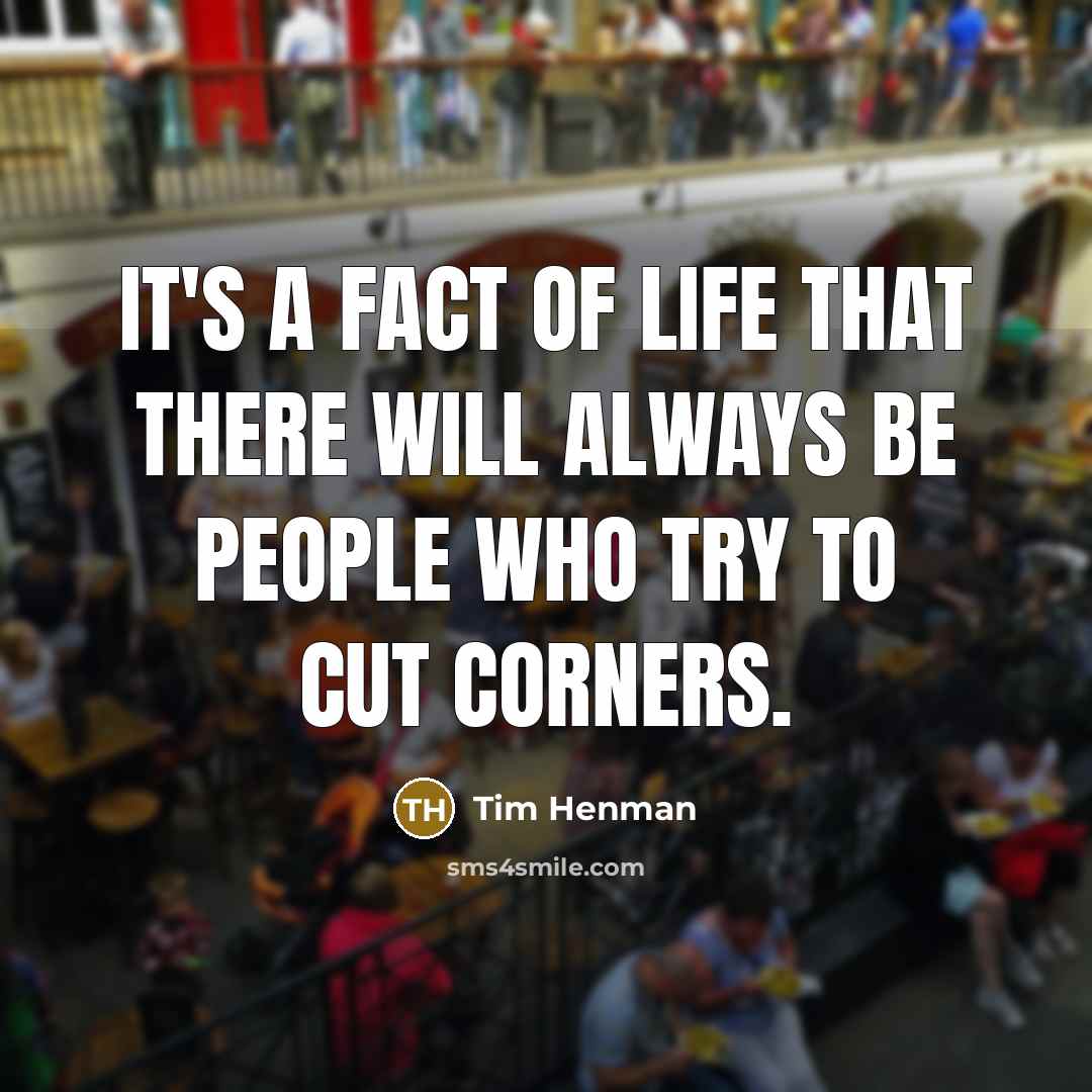 “It's a fact of life that there will always be people who try to cut corners.” quote by Tim Henman