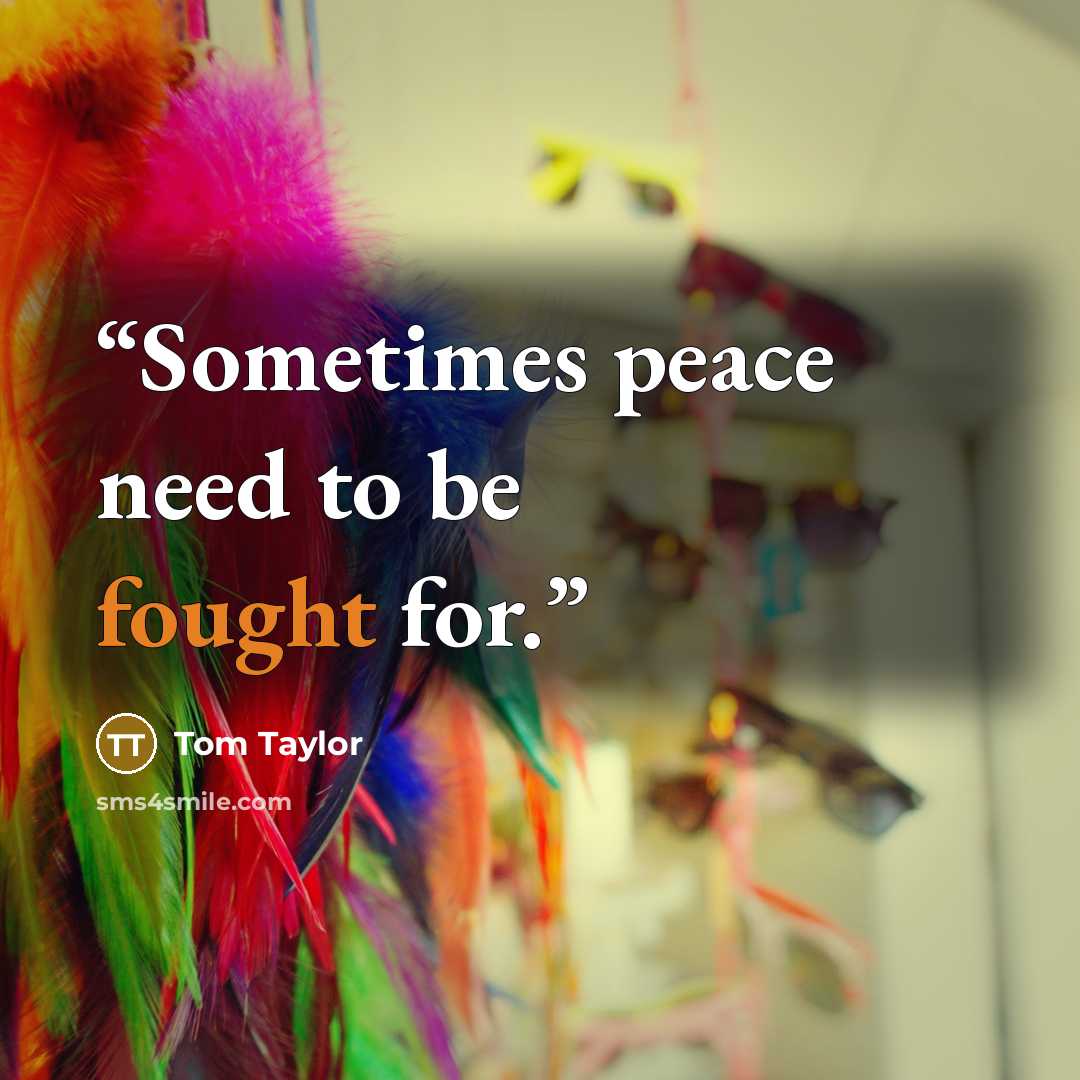 “Sometimes peace need to be fought for.” quote by Tom Taylor
