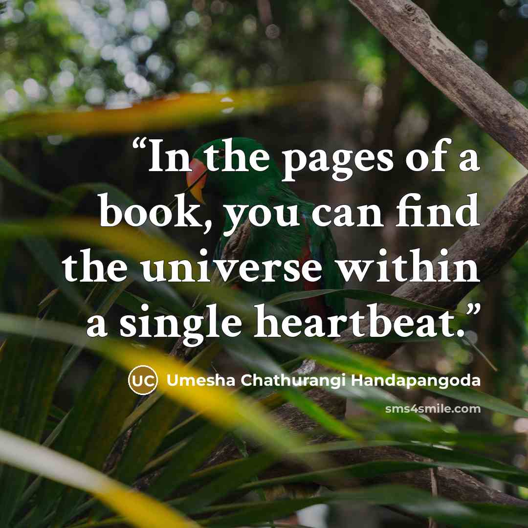 “In the pages of a book, you can find the universe within a single heartbeat.” quote by Umesha Chathurangi Handapangoda