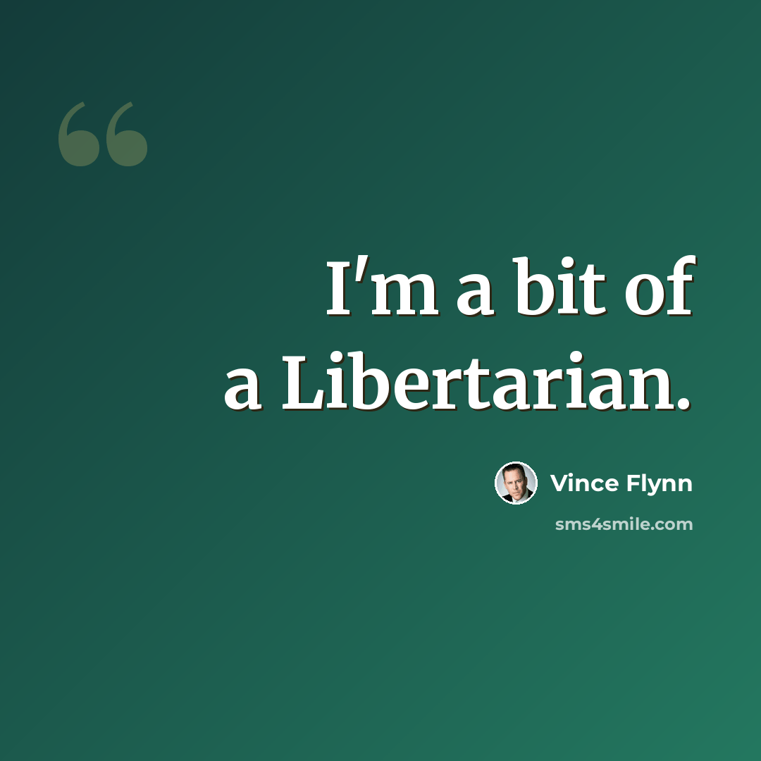 “I'm a bit of a Libertarian.” quote by Vince Flynn