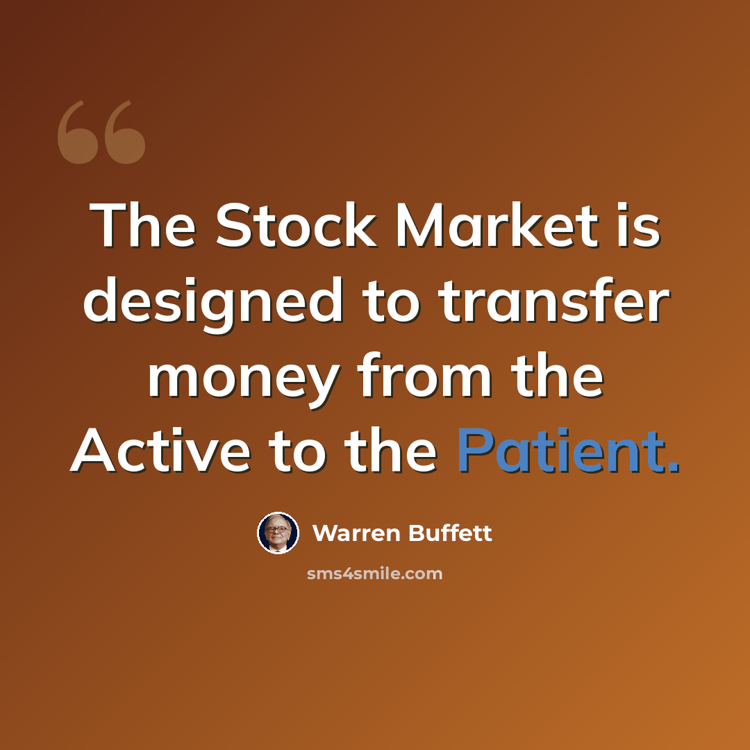 “The Stock Market is designed to transfer money from the Active to the Patient.” quote by Warren Buffett