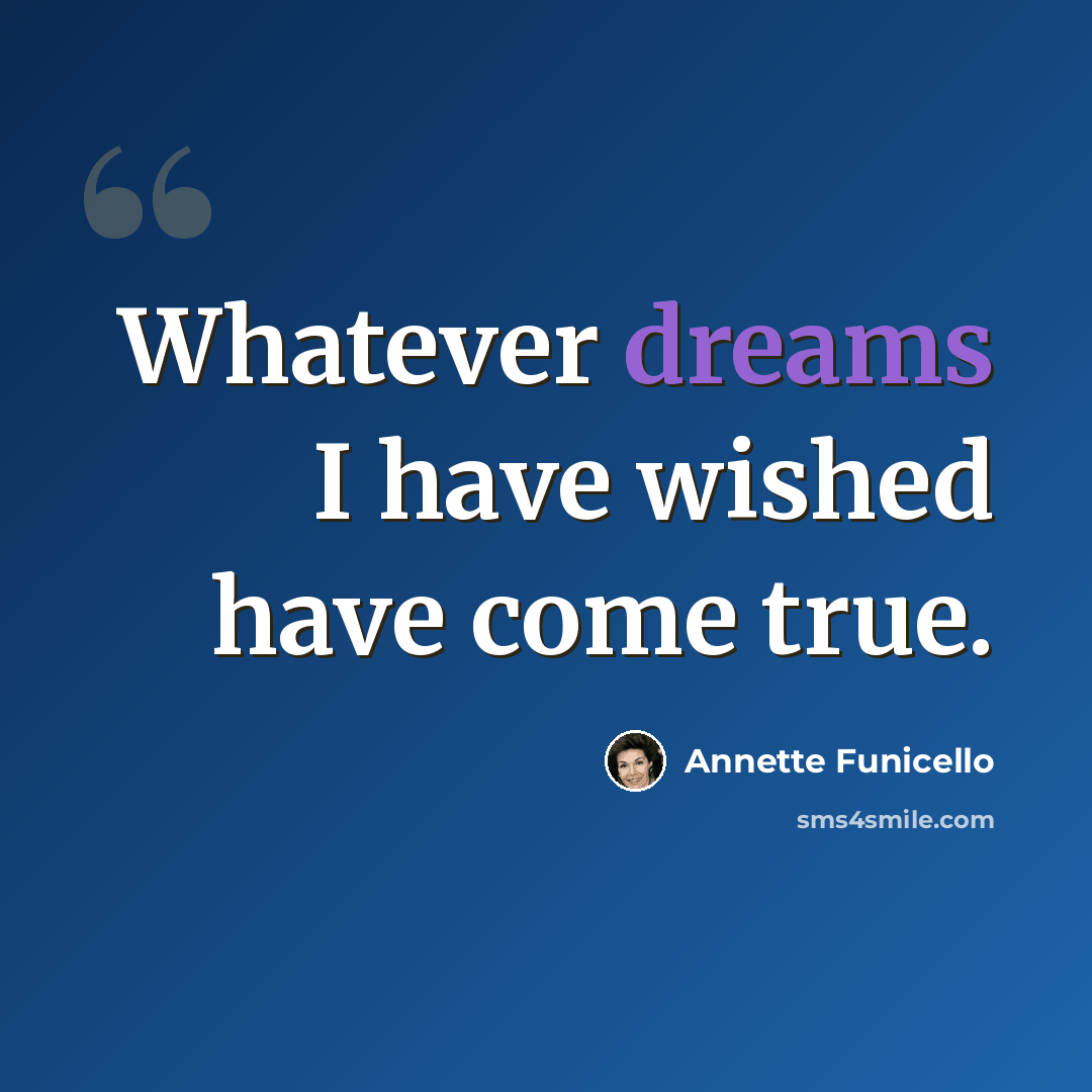 “Whatever dreams I have wished have come true.” quote by Annette Funicello