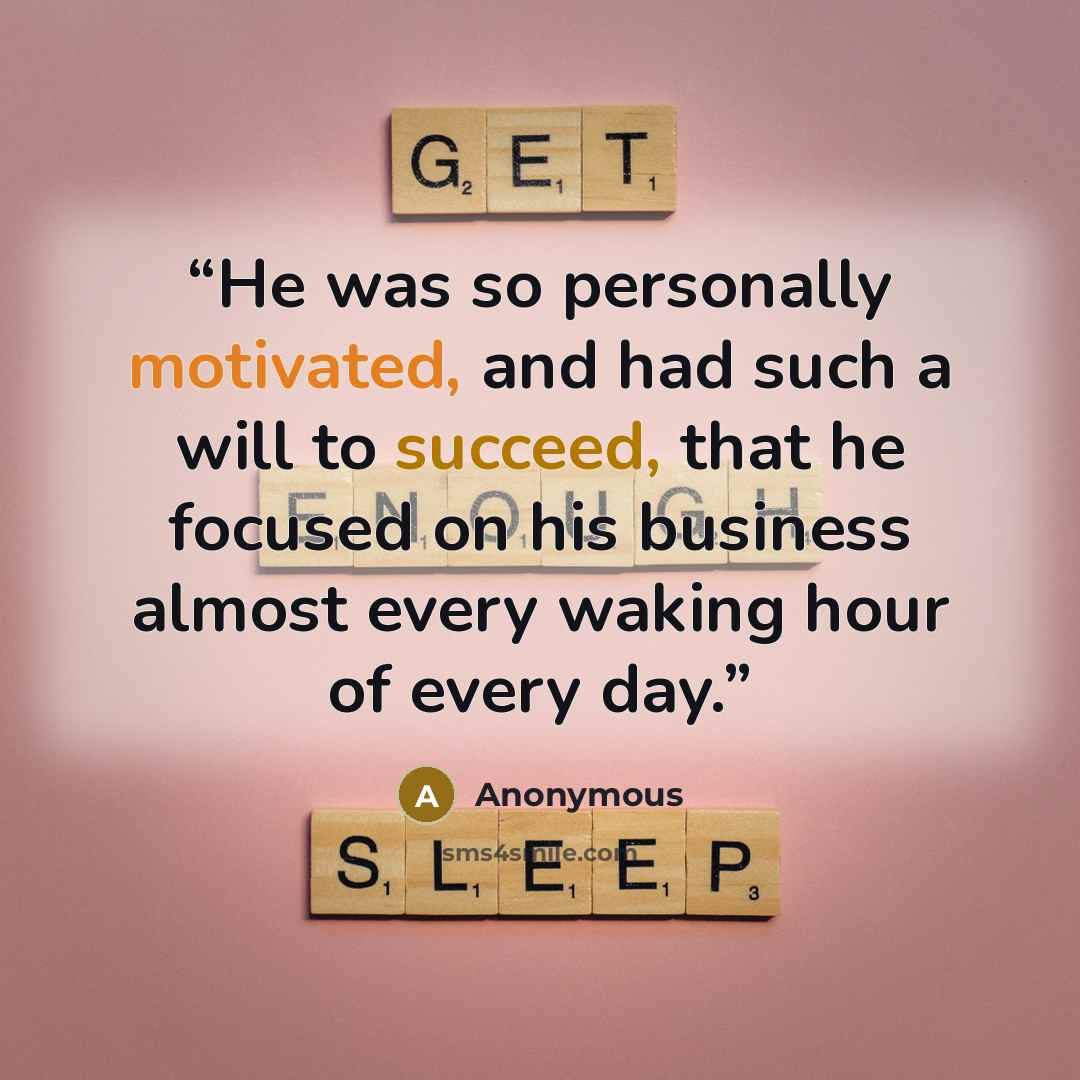 “He was so personally motivated, and had such a will to succeed, that he focused on his business almost every waking hour of every day.” quote by Anonymous