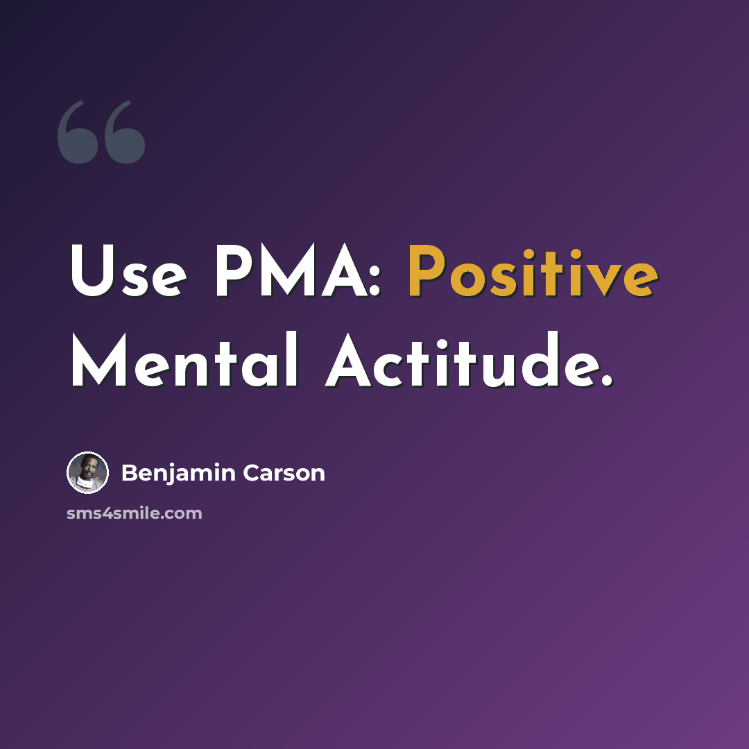 “Use PMA: Positive Mental Actitude.” quote by Benjamin Carson