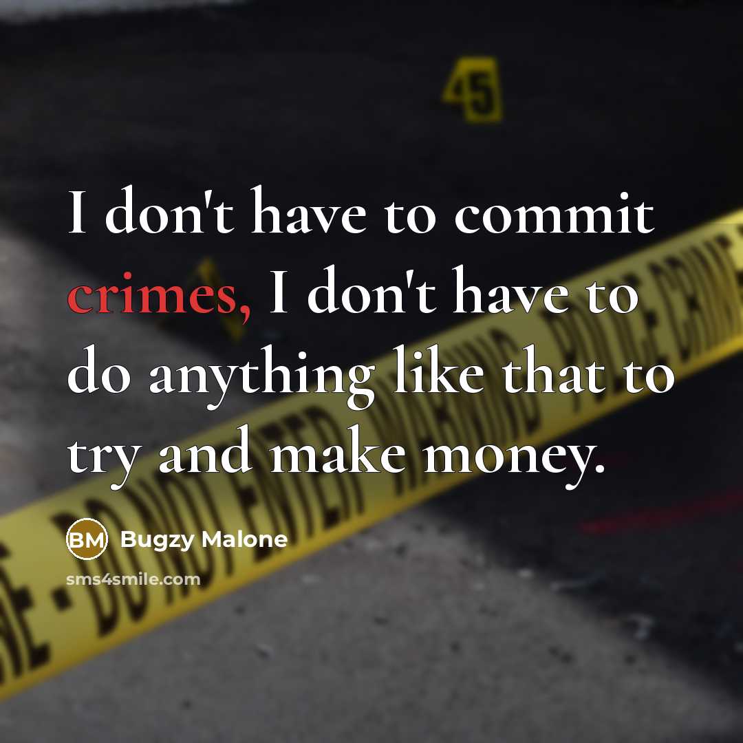 “I don't have to commit crimes, I don't have to do anything like that to try and make money.” quote by Bugzy Malone