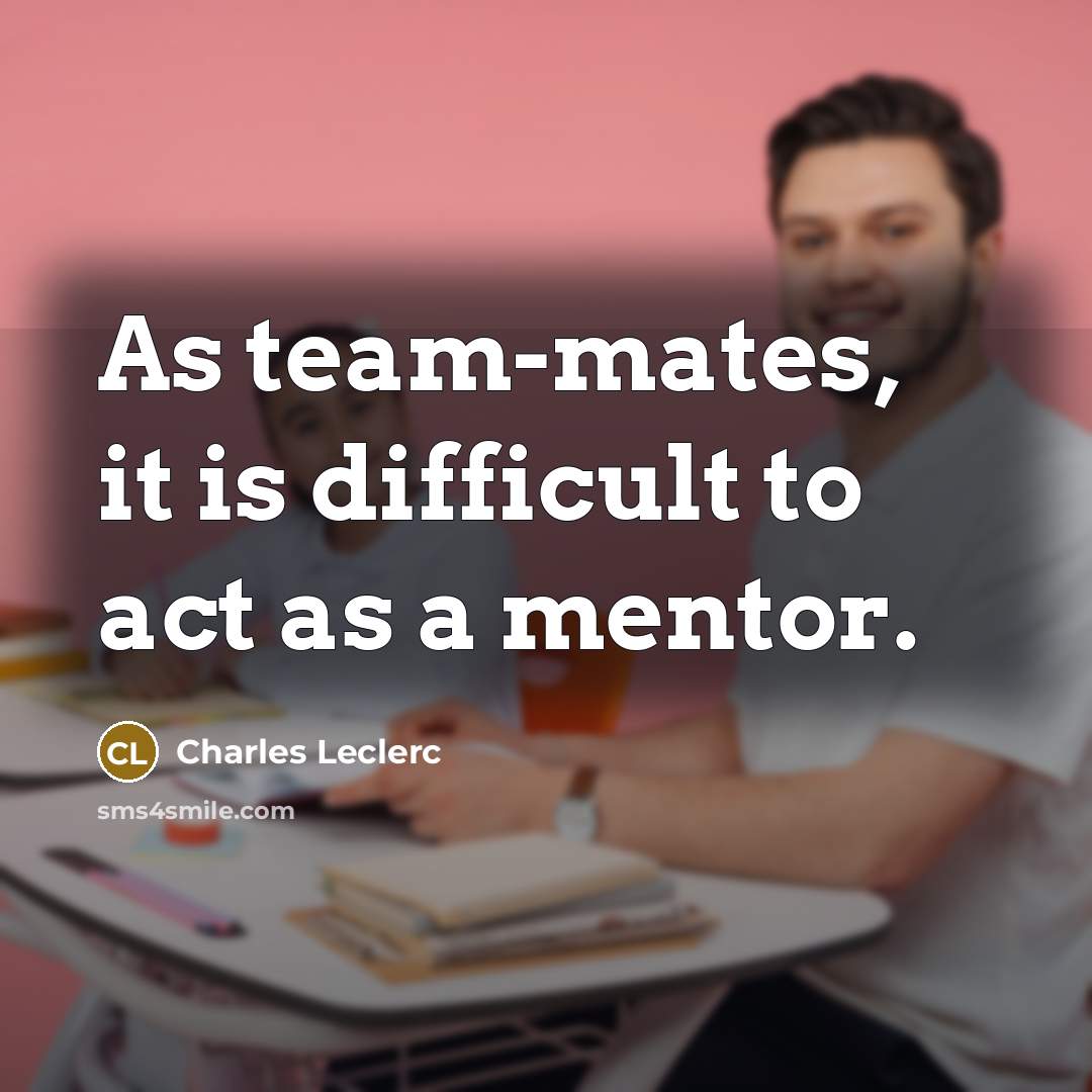 “As team-mates, it is difficult to act as a mentor.” quote by Charles Leclerc