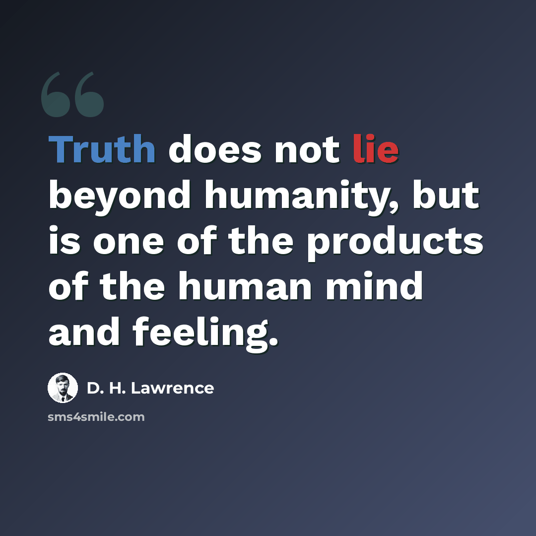 “Truth does not lie beyond humanity, but is one of the products of the human mind and feeling.” quote by D. H. Lawrence