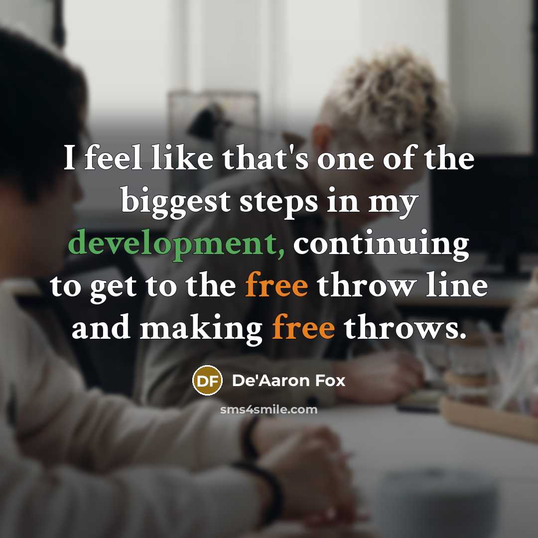 “I feel like that's one of the biggest steps in my development, continuing to get to the free throw line and making free throws.” quote by De'Aaron Fox