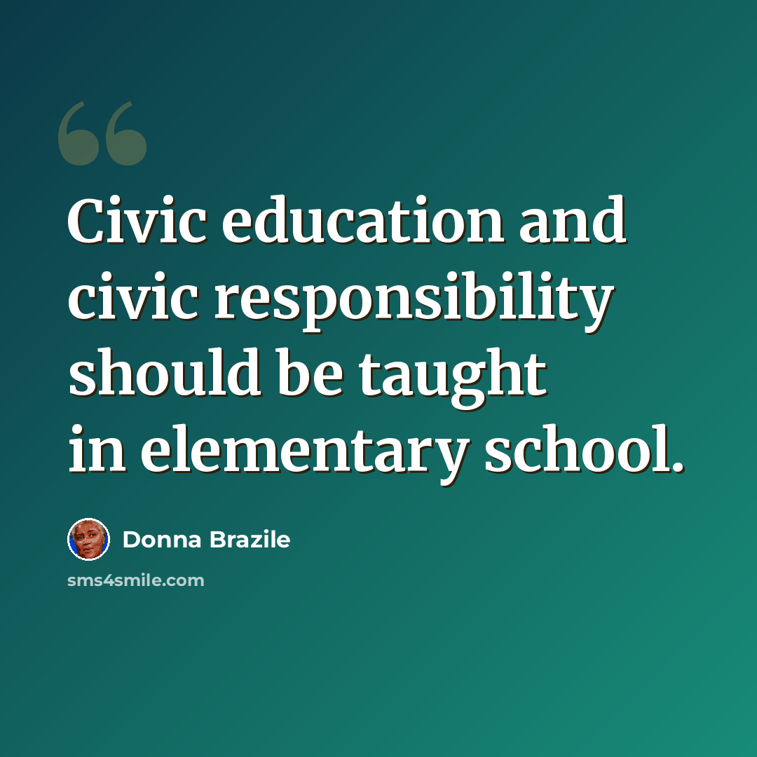 “Civic education and civic responsibility should be taught in elementary school.” quote by Donna Brazile