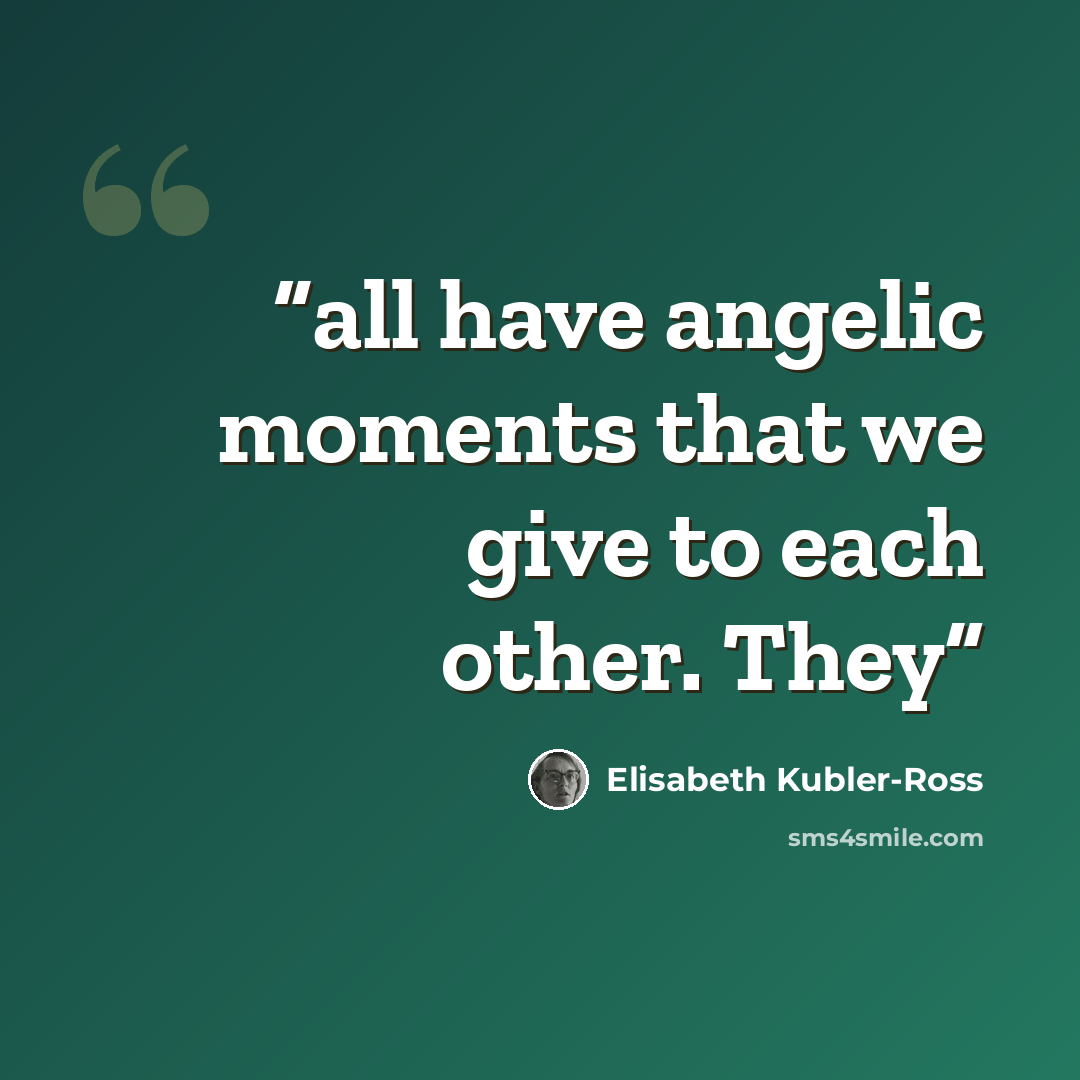“all have angelic moments that we give to each other. They” quote by Elisabeth Kübler-Ross