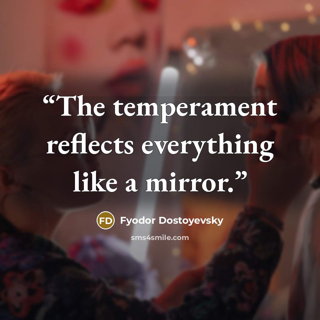 “The temperament reflects everything like a mirror.” quote by Fyodor Dostoyevsky