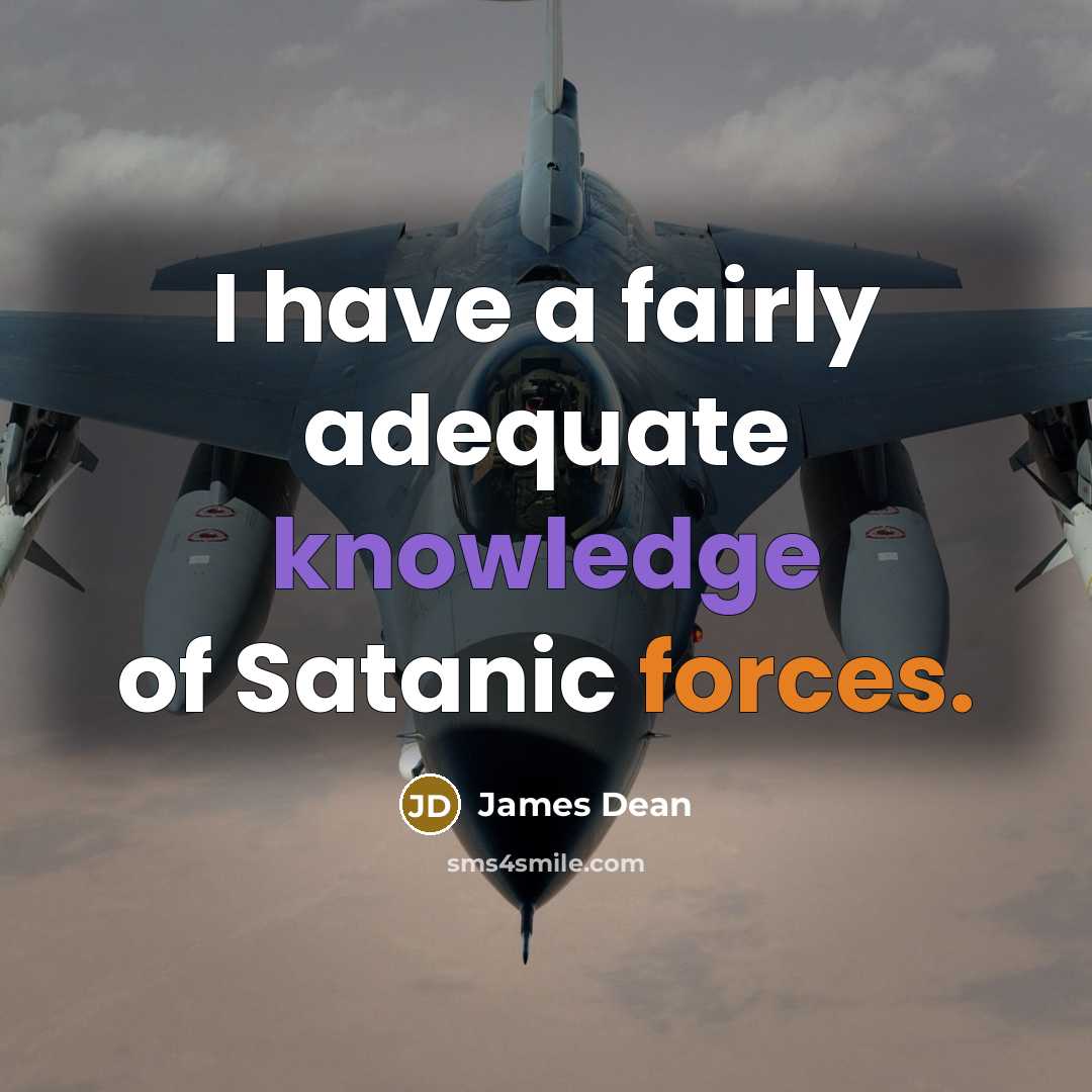 “I have a fairly adequate knowledge of Satanic forces.” quote by James Dean
