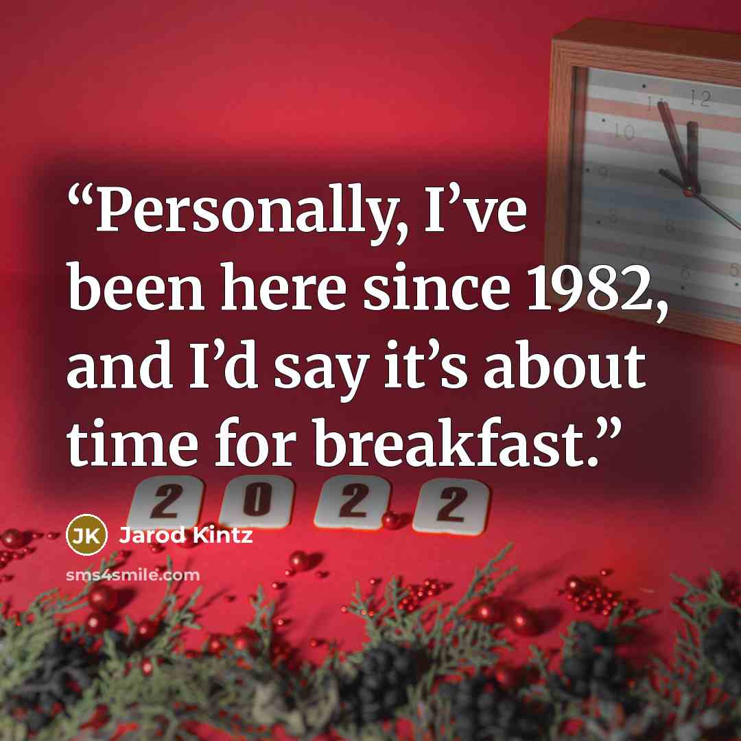 “Personally, I’ve been here since 1982, and I’d say it’s about time for breakfast.” quote by Jarod Kintz