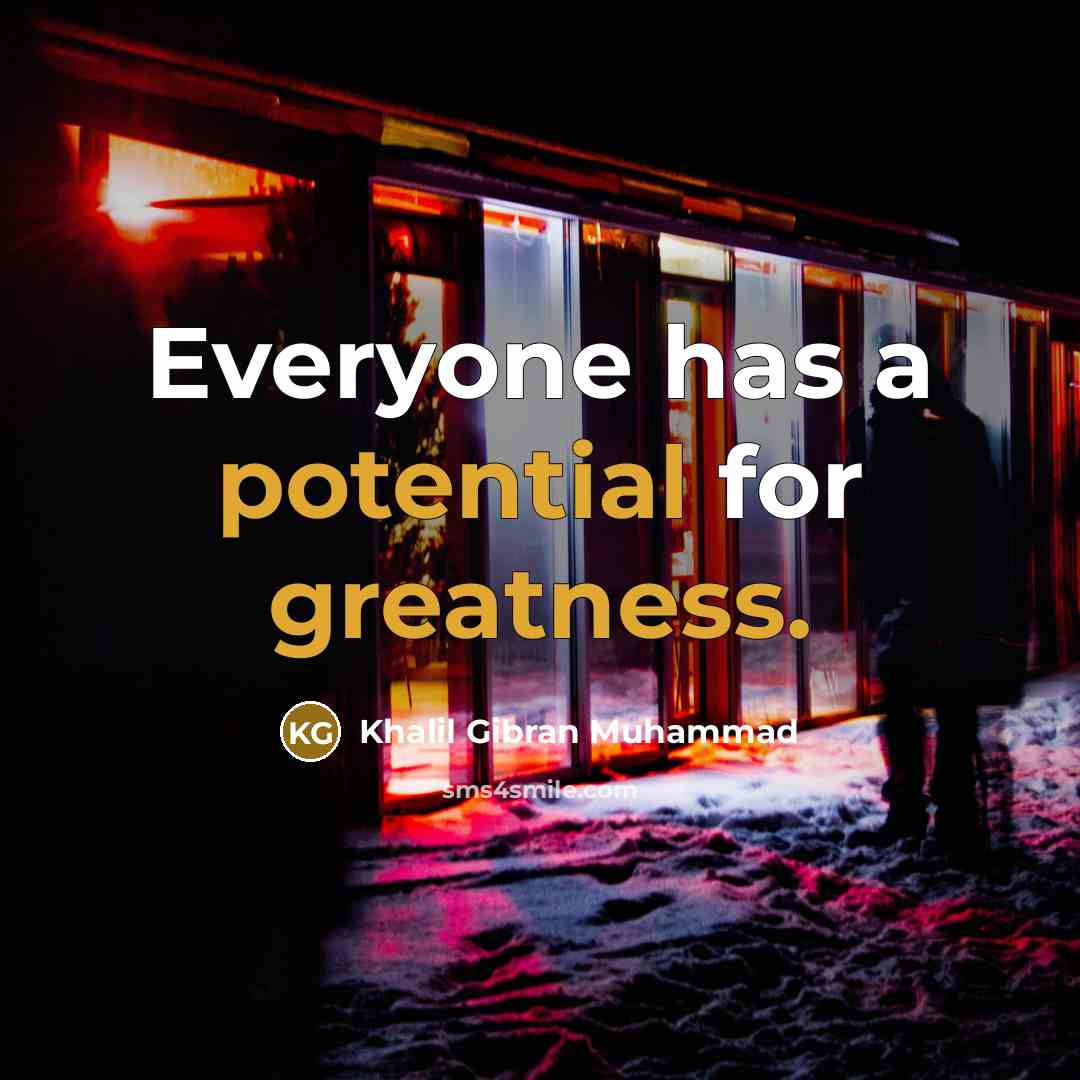 “Everyone has a potential for greatness.” quote by Khalil Gibran Muhammad