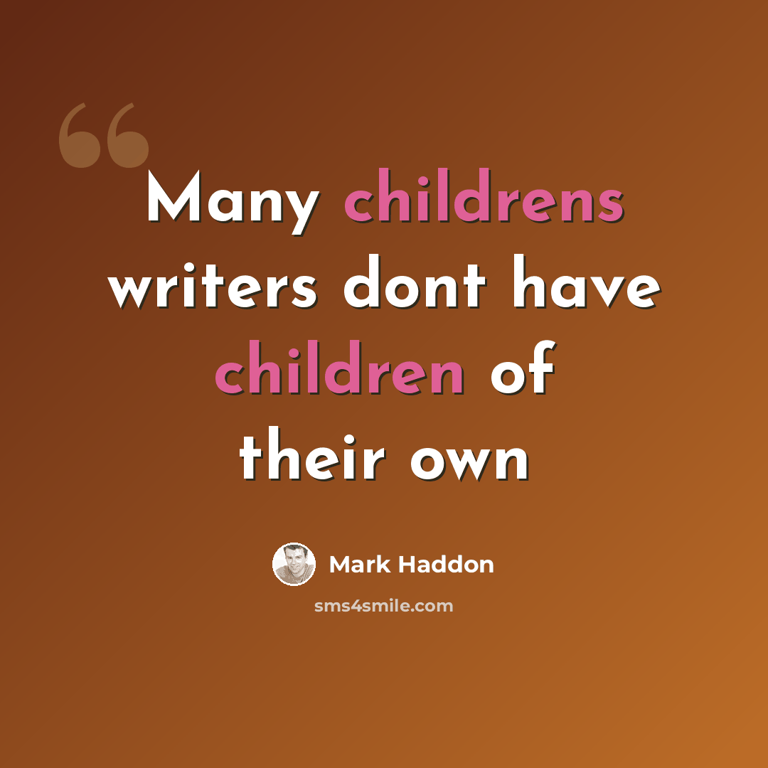 “Many childrens writers dont have children of their own” quote by Mark Haddon