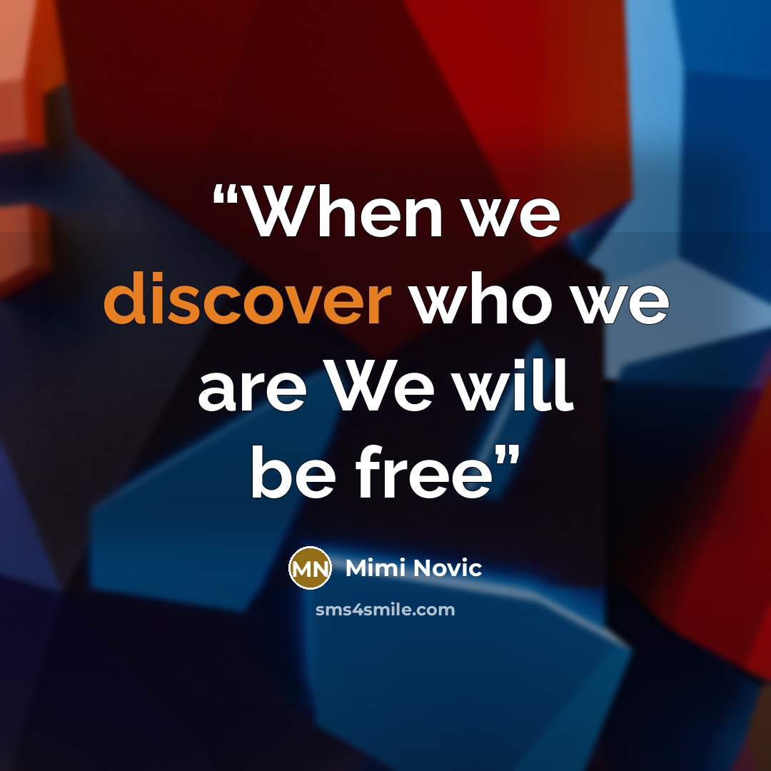 “When we discover who we are We will be free” quote by Mimi Novic