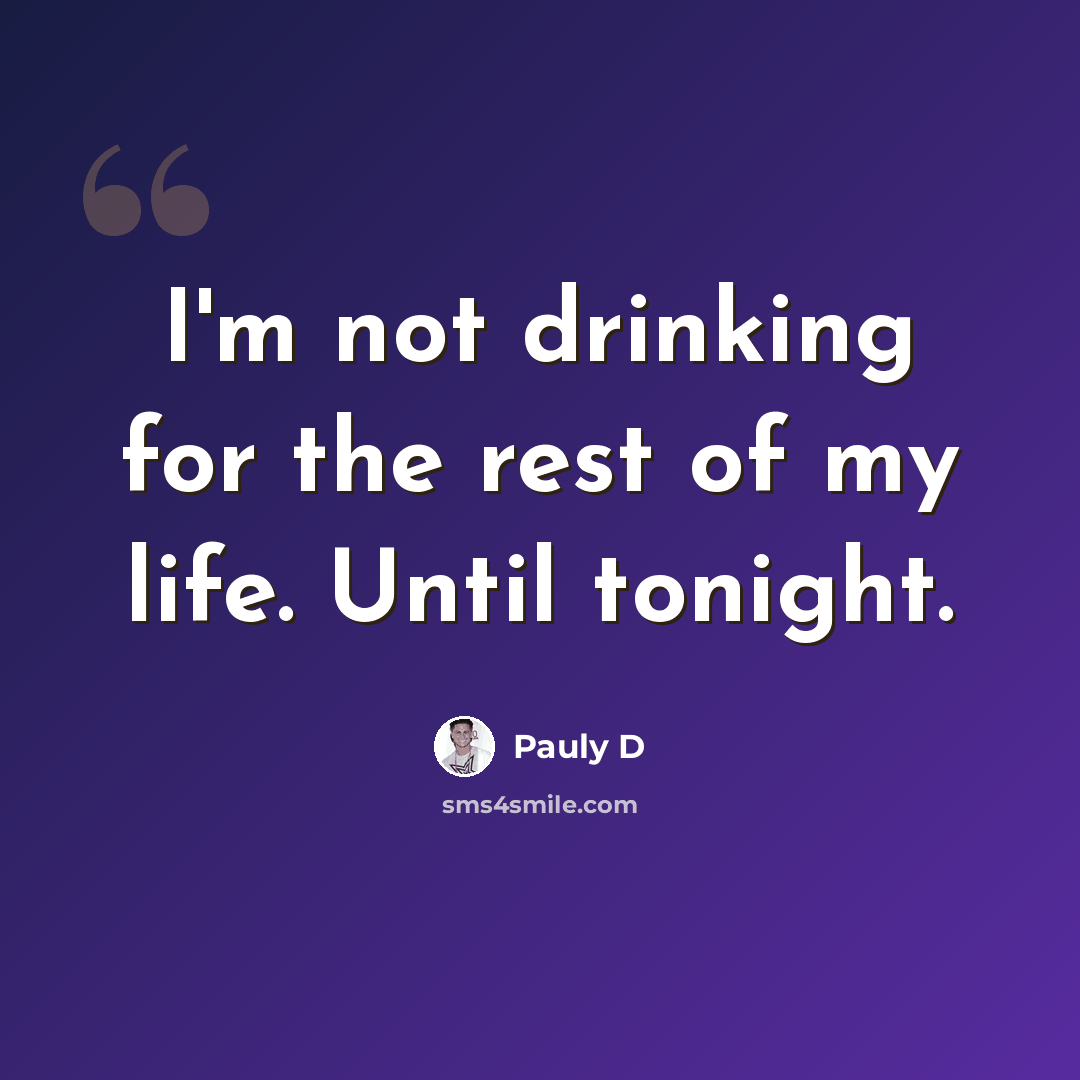 “I'm not drinking for the rest of my life. Until tonight.” quote by Pauly D