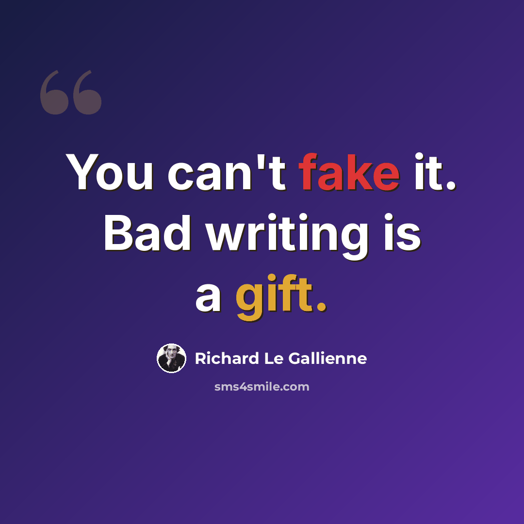 “You can't fake it. Bad writing is a gift.” quote by Richard Le Gallienne
