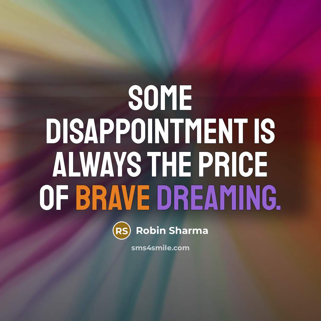 “Some disappointment is always the price of brave dreaming.” quote by Robin Sharma
