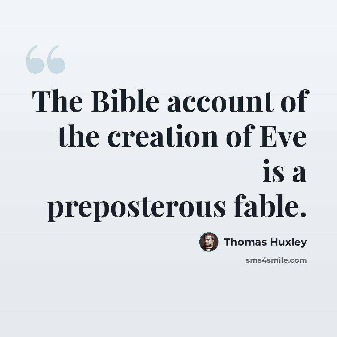 “The Bible account of the creation of Eve is a preposterous fable.” quote by Thomas Huxley