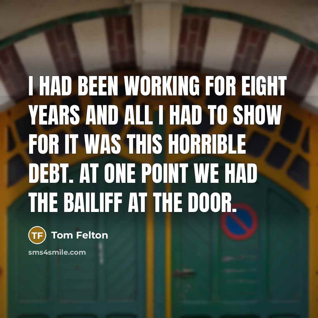 “I had been working for eight years and all I had to show for it was this horrible debt. At one point we had the bailiff at the door.” quote by Tom Felton