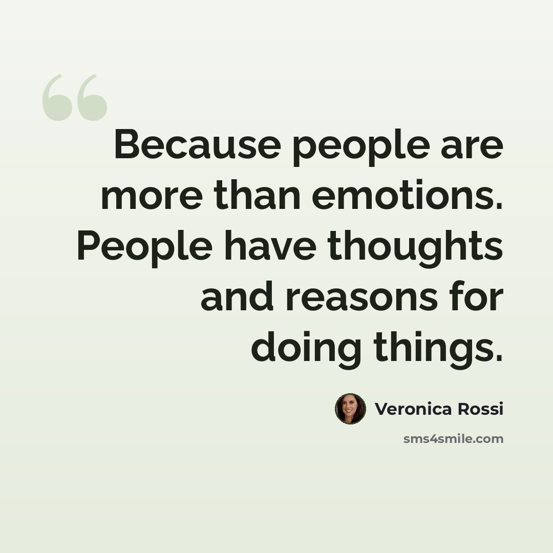 “Because people are more than emotions. People have thoughts and reasons for doing things.” quote by Veronica Rossi