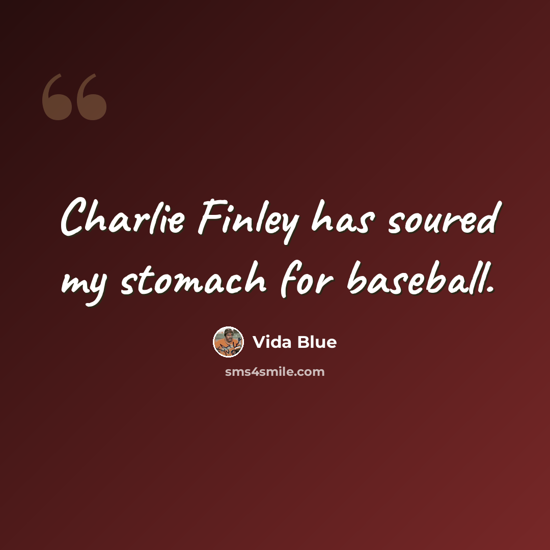 “Charlie Finley has soured my stomach for baseball.” quote by Vida Blue