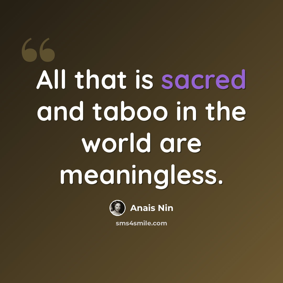 “All that is sacred and taboo in the world are meaningless.” quote by Anais Nin