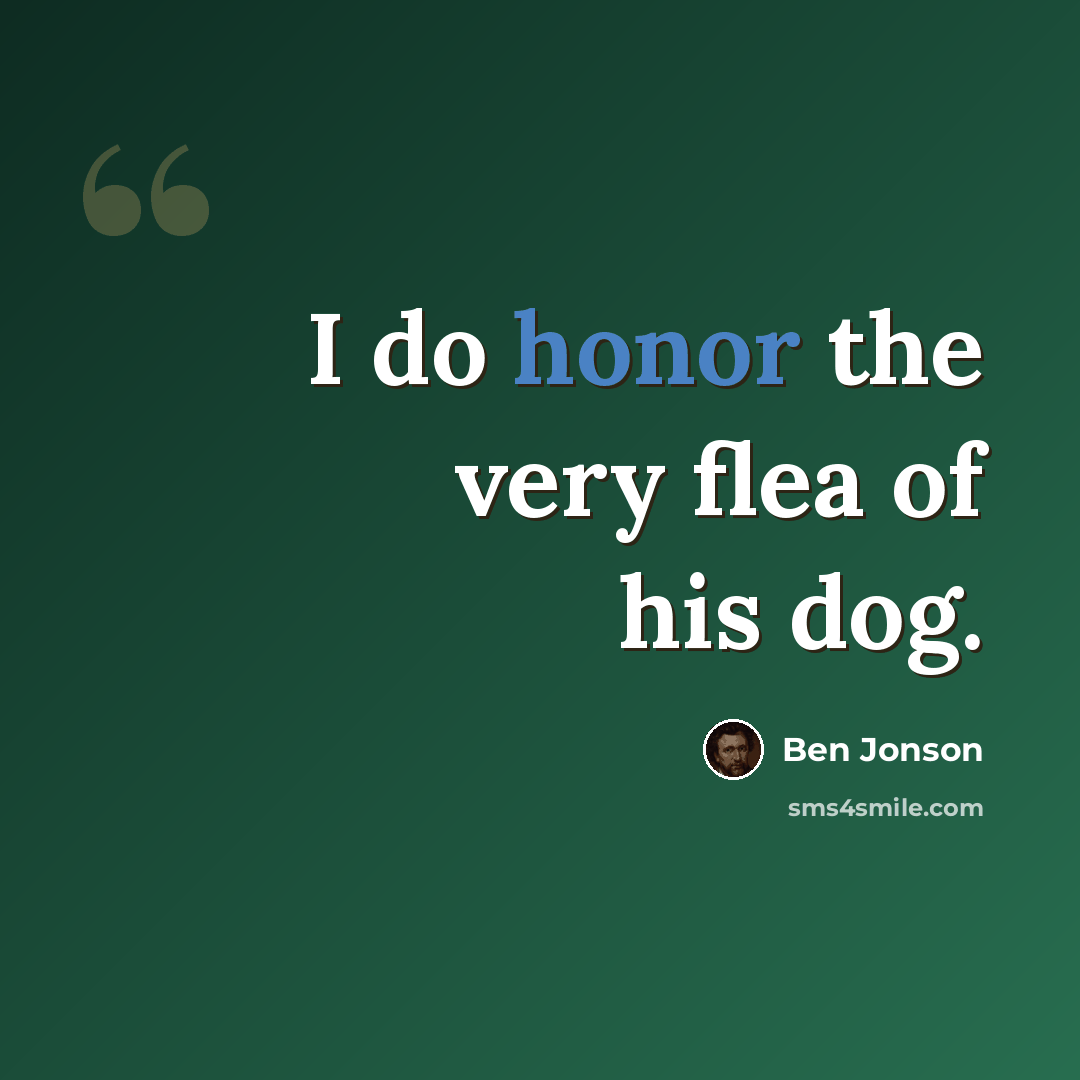 “I do honor the very flea of his dog.” quote by Ben Jonson