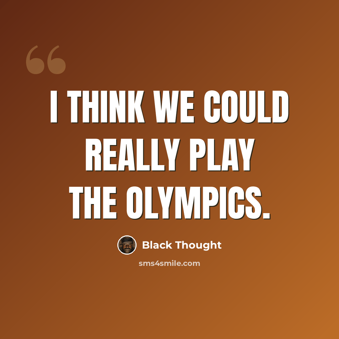 “I think we could really play the Olympics.” quote by Black Thought