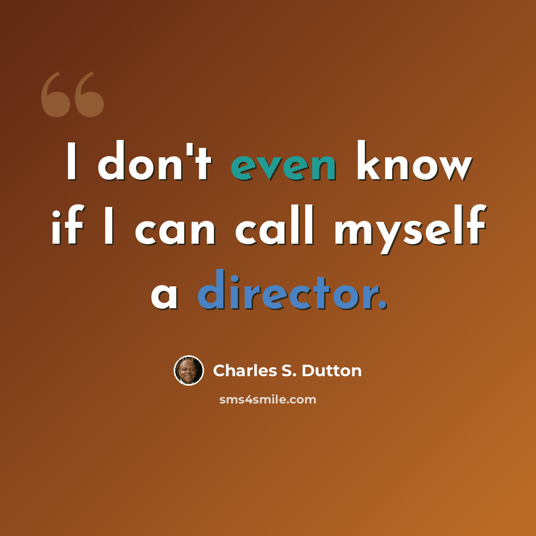 “I don't even know if I can call myself a director.” quote by Charles S. Dutton