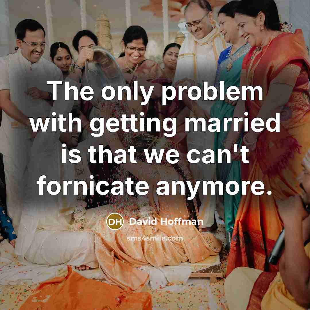 “The only problem with getting married is that we can't fornicate anymore.” quote by David Hoffman