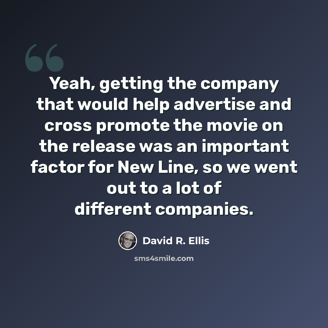 “Yeah, getting the company that would help advertise and cross promote the movie on the release was an important factor for New Line, so we went out to a lot of different companies.” quote by David R. Ellis