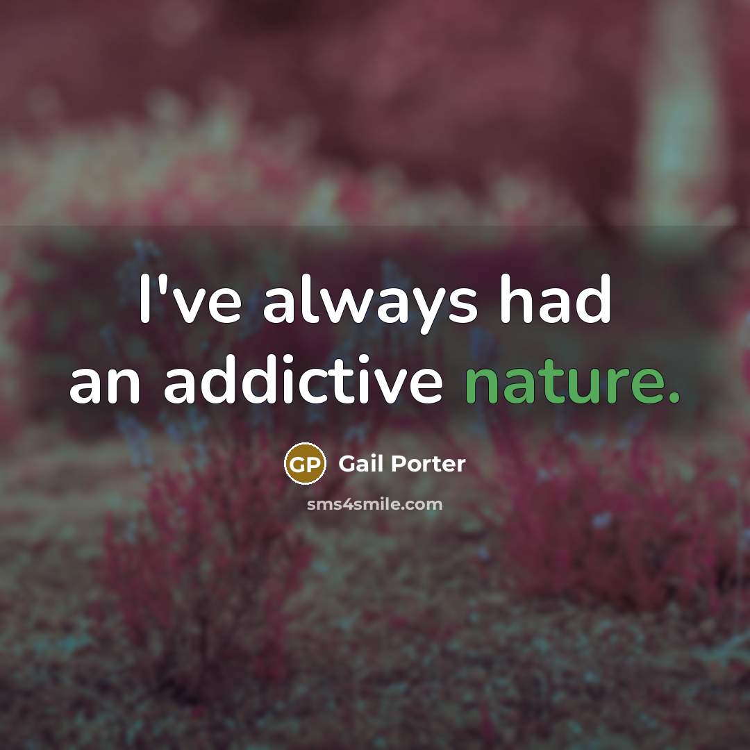 “I've always had an addictive nature.” quote by Gail Porter