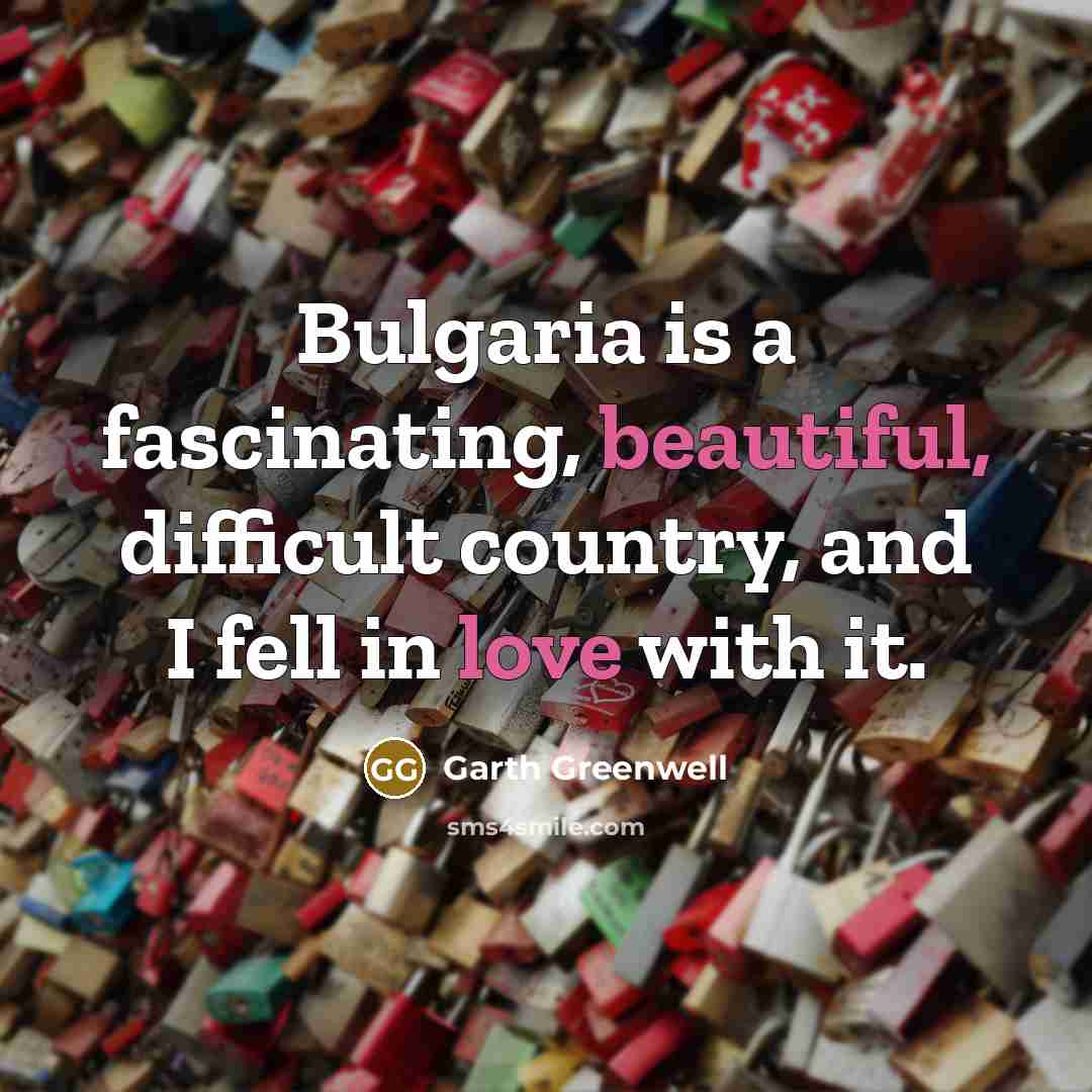 “Bulgaria is a fascinating, beautiful, difficult country, and I fell in love with it.” quote by Garth Greenwell