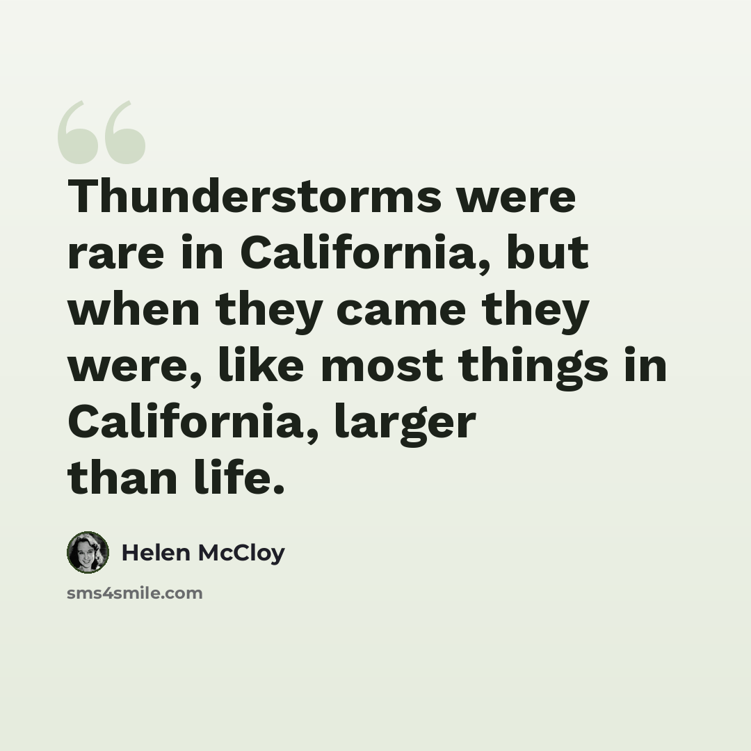 “Thunderstorms were rare in California, but when they came they were, like most things in California, larger than life.” quote by Helen McCloy