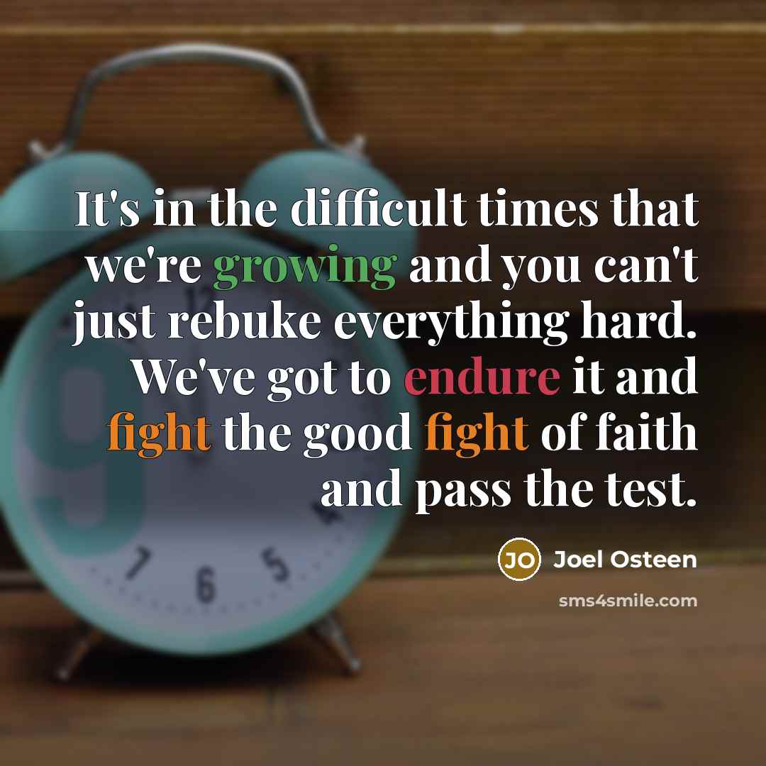 “It's in the difficult times that we're growing and you can't just rebuke everything hard. We've got to endure it and fight the good fight of faith and pass the test.” quote by Joel Osteen
