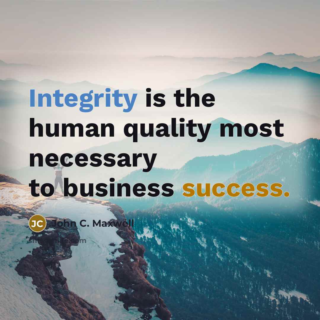 “Integrity is the human quality most necessary to business success.” quote by John C. Maxwell