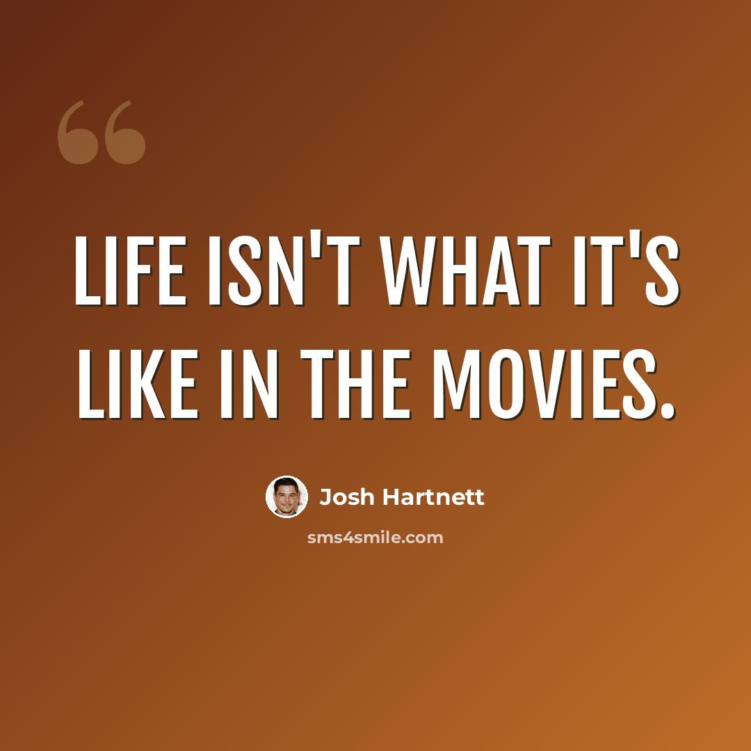 “Life isn't what it's like in the movies.” quote by Josh Hartnett