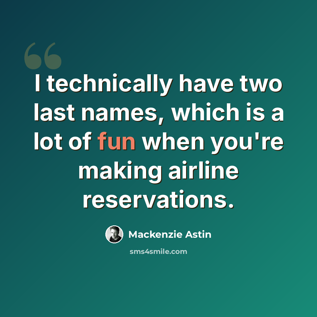 “I technically have two last names, which is a lot of fun when you're making airline reservations.” quote by Mackenzie Astin