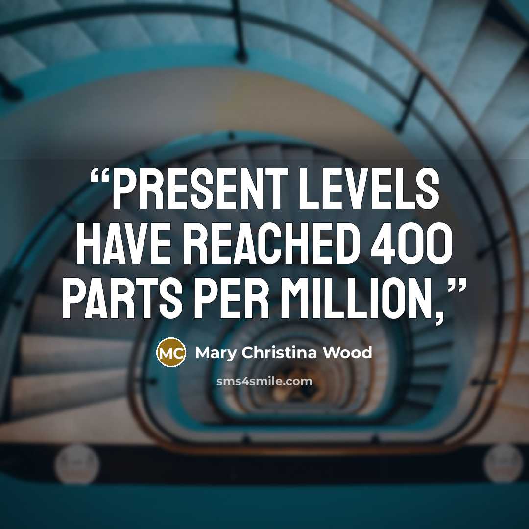“Present levels have reached 400 parts per million,” quote by Mary Christina Wood