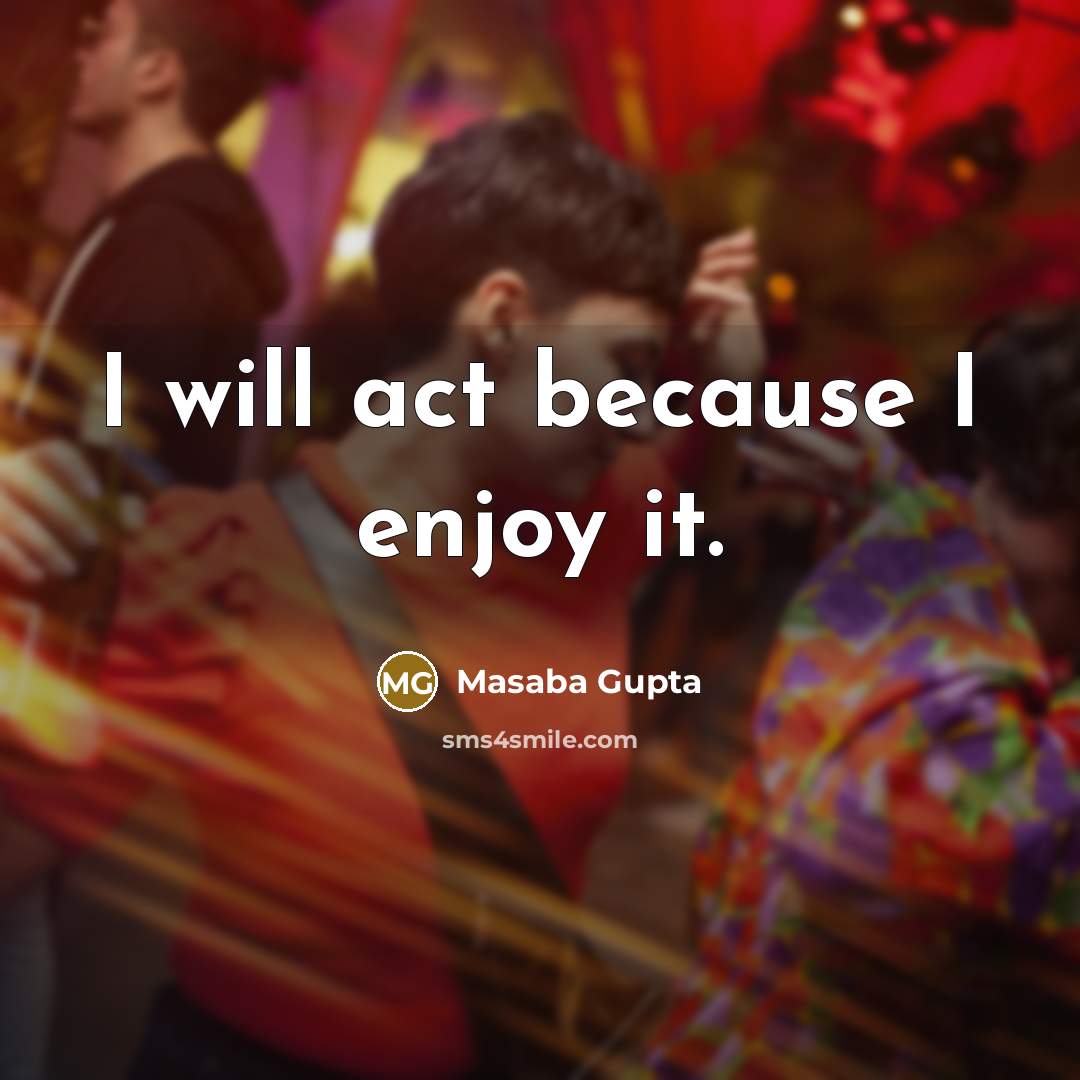 “I will act because I enjoy it.” quote by Masaba Gupta