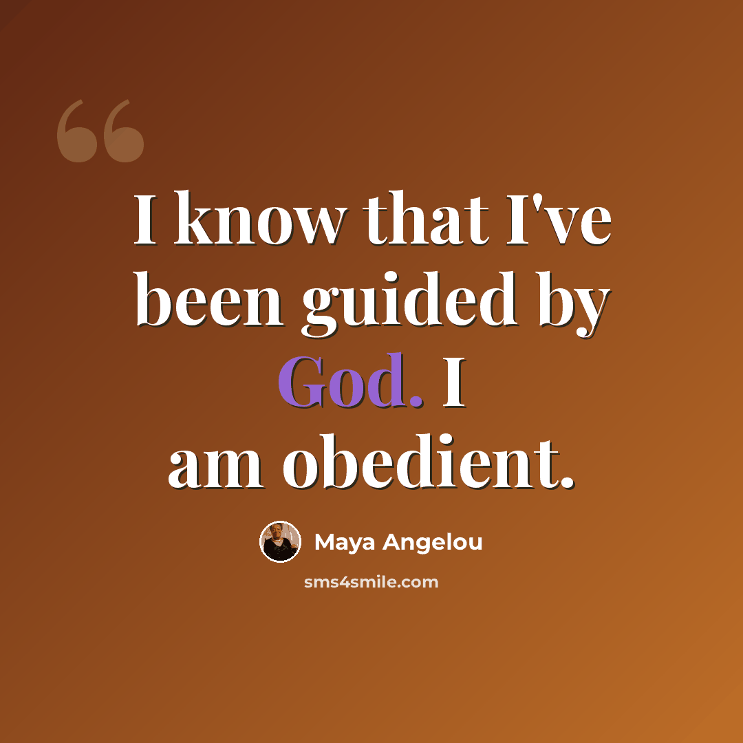 “I know that I've been guided by God. I am obedient.” quote by Maya Angelou