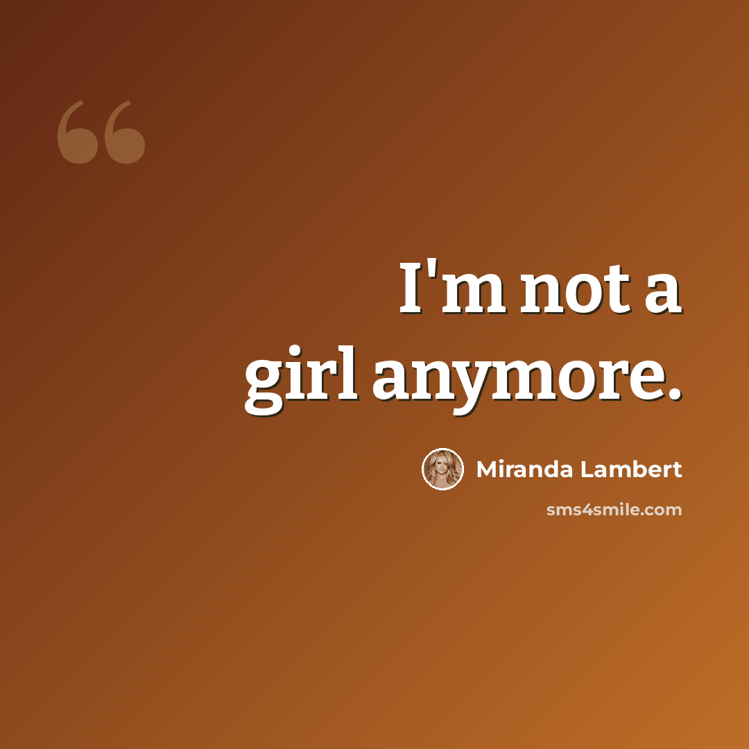 “I'm not a girl anymore.” quote by Miranda Lambert