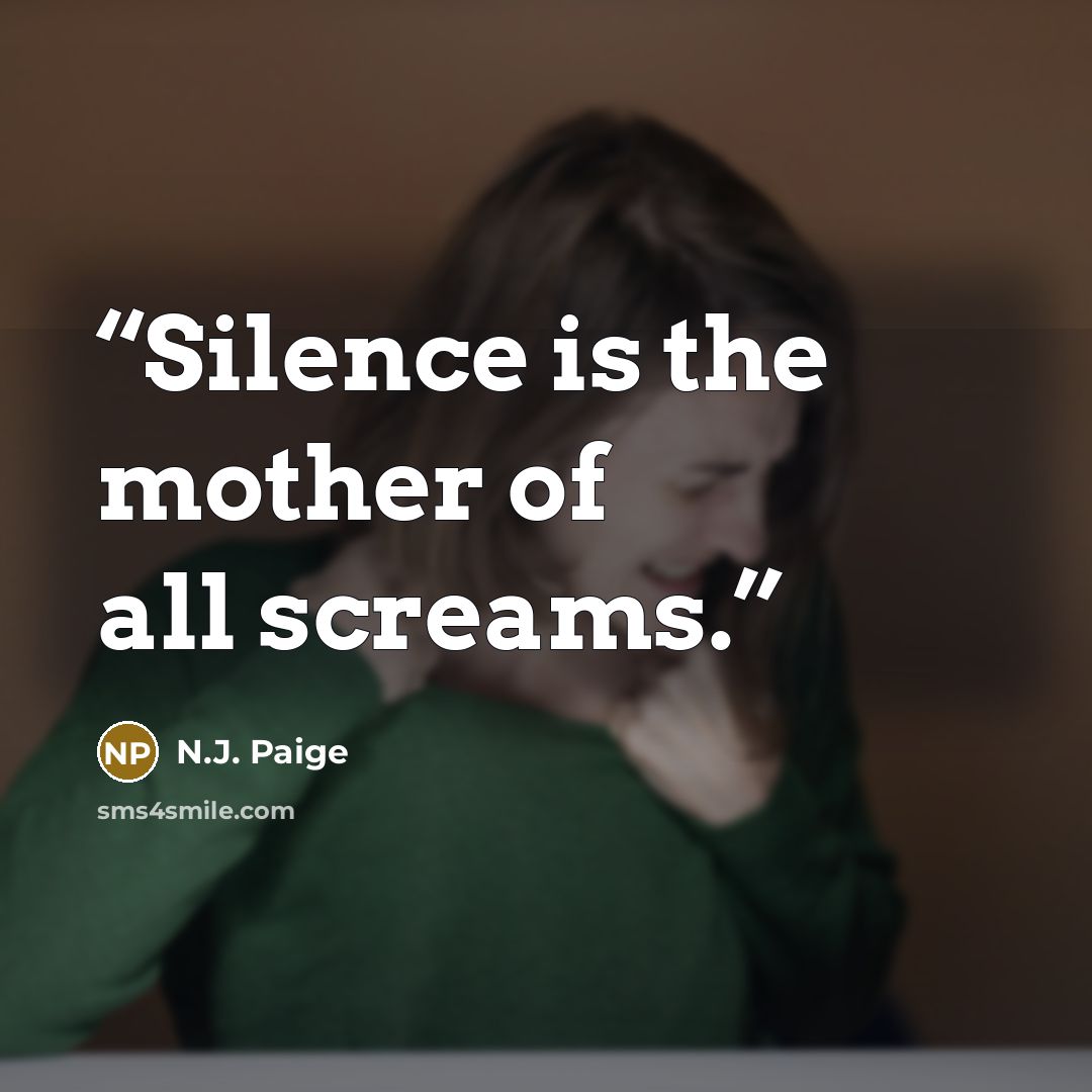 “Silence is the mother of all screams.” quote by N.J. Paige