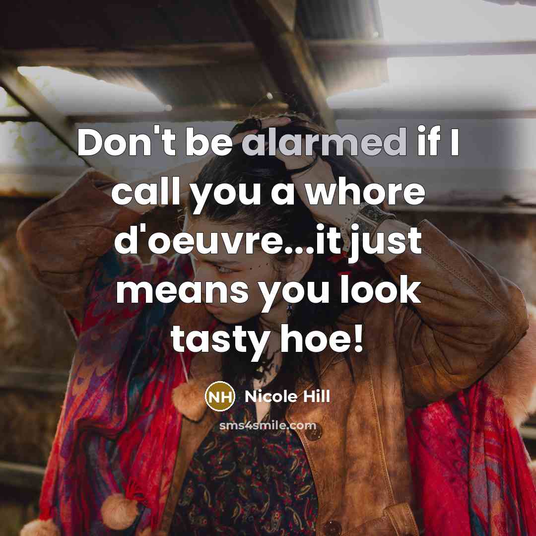 “Don't be alarmed if I call you a whore d'oeuvre...it just means you look tasty hoe!” quote by Nicole Hill