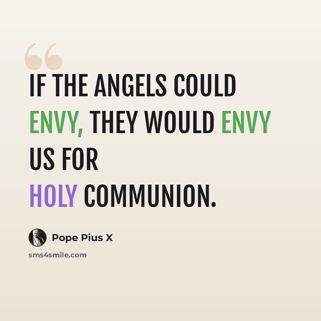“If the Angels could envy, they would envy us for Holy Communion.” quote by Pope Pius X