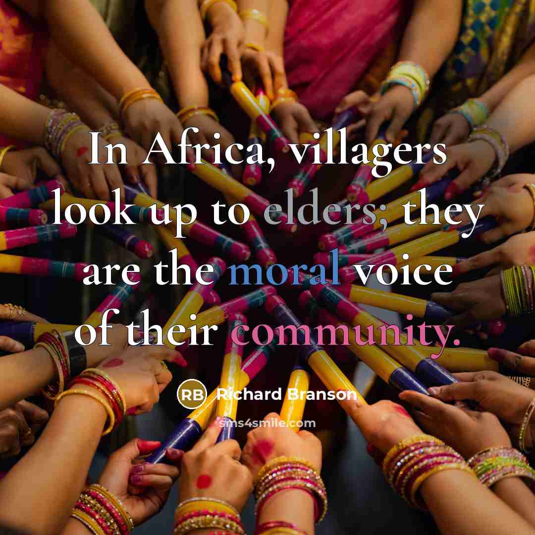 “In Africa, villagers look up to elders; they are the moral voice of their community.” quote by Richard Branson
