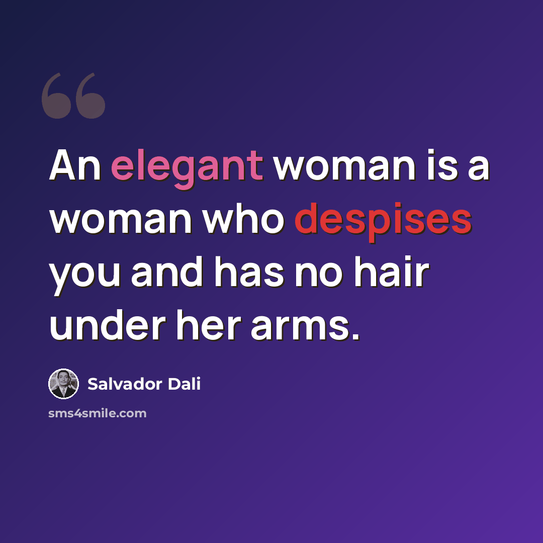 “An elegant woman is a woman who despises you and has no hair under her arms.” quote by Salvador Dali